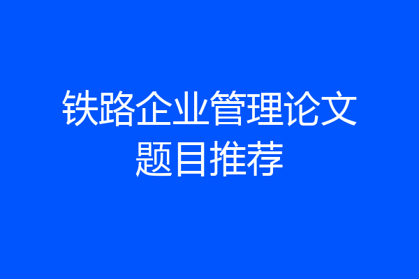 铁路企业管理论文题目推荐