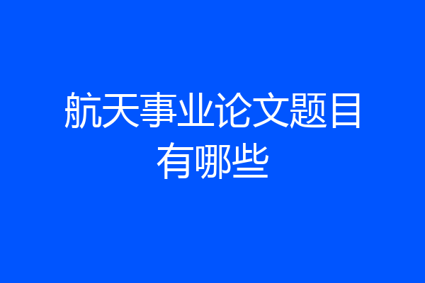 航天事业论文题目有哪些