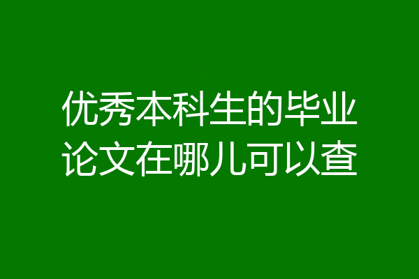 优秀本科生的毕业论文在哪儿可以查