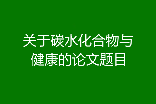 关于碳水化合物与健康的论文题目