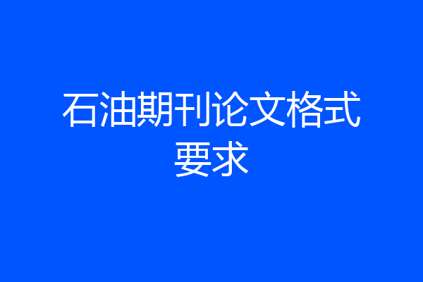 石油期刊论文格式要求