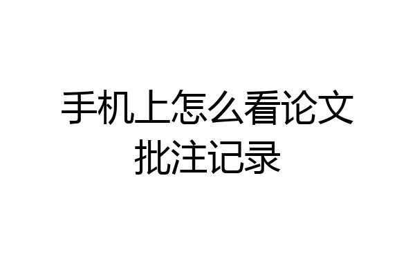 手机上怎么看论文批注记录