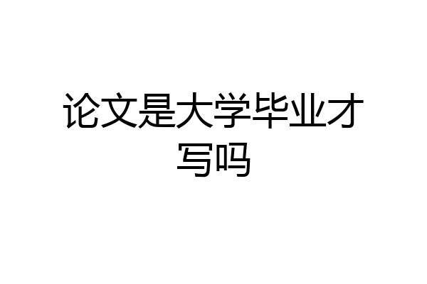 论文是大学毕业才写吗