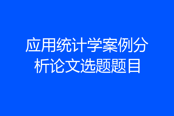 应用统计学案例分析论文选题题目
