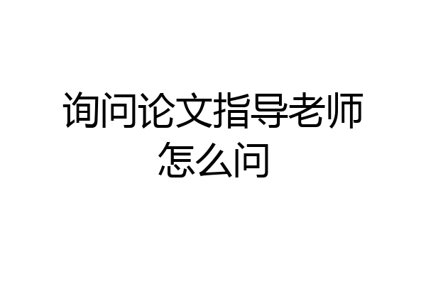 询问论文指导老师怎么问