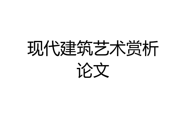 现代建筑艺术赏析论文