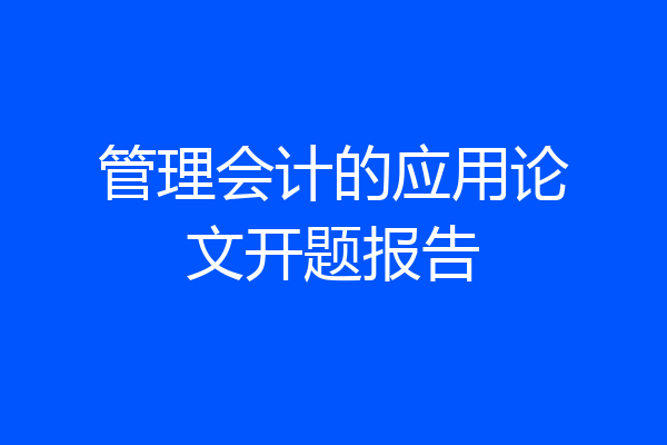 管理会计的应用论文开题报告