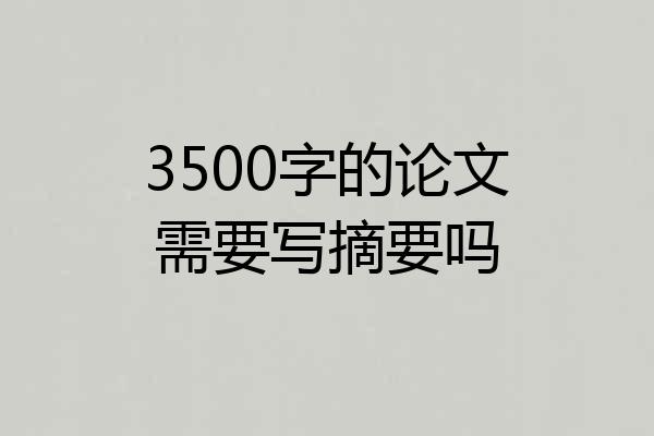 3500字的论文需要写摘要吗