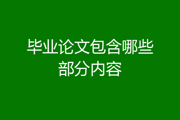 毕业论文包含哪些部分内容