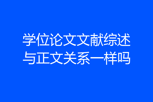 学位论文文献综述与正文关系一样吗