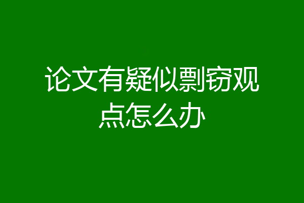 论文有疑似剽窃观点怎么办