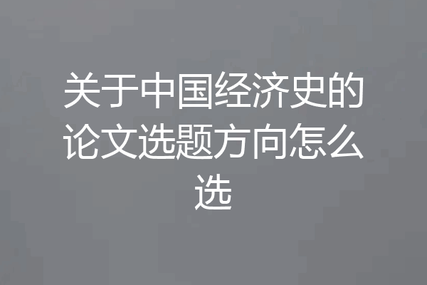关于中国经济史的论文选题方向怎么选