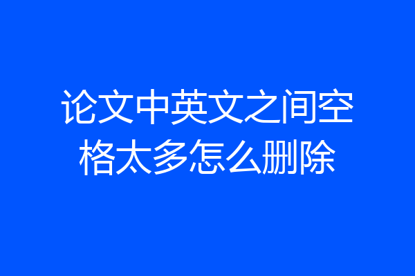 论文中英文之间空格太多怎么删除