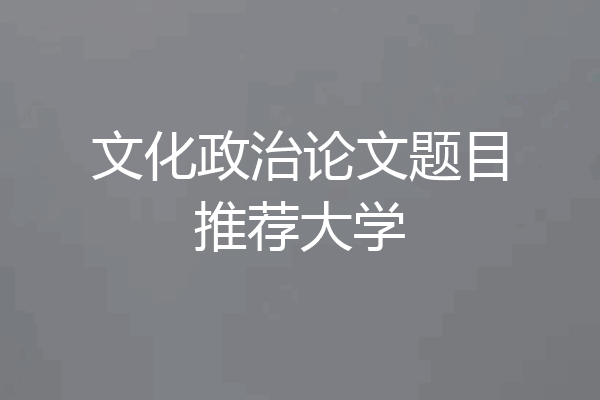 文化政治论文题目推荐大学