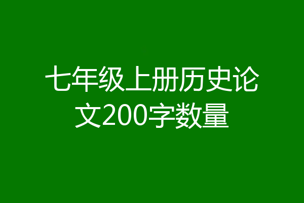 七年级上册历史论文200字数量