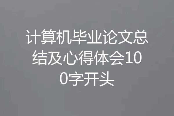 计算机毕业论文总结及心得体会100字开头