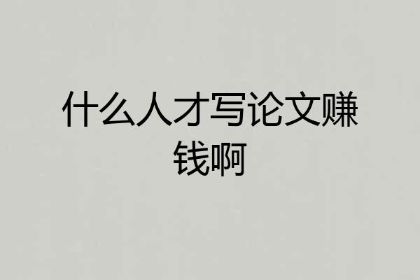 什么人才写论文赚钱啊