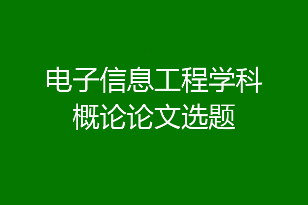电子信息工程学科概论论文选题