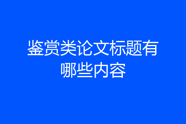 鉴赏类论文标题有哪些内容