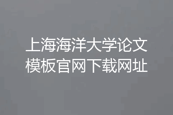 上海海洋大学论文模板官网下载网址
