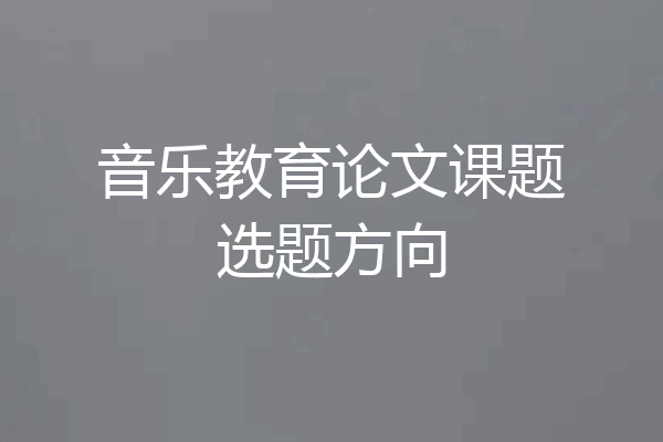 音乐教育论文课题选题方向