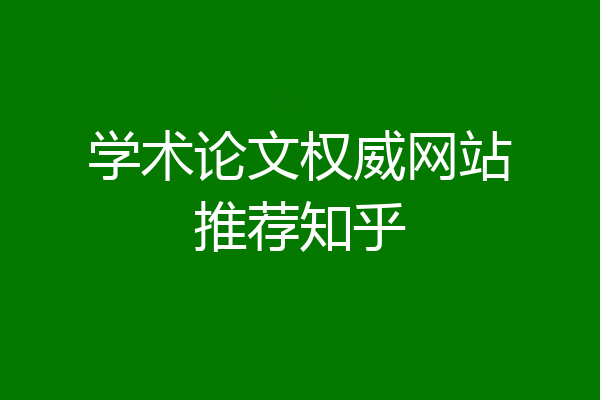 学术论文权威网站推荐知乎