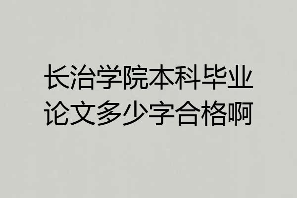 长治学院本科毕业论文多少字合格啊