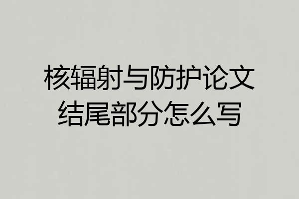 核辐射与防护论文结尾部分怎么写