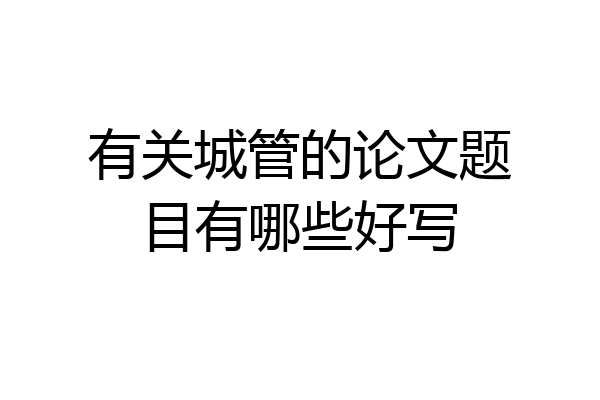 有关城管的论文题目有哪些好写