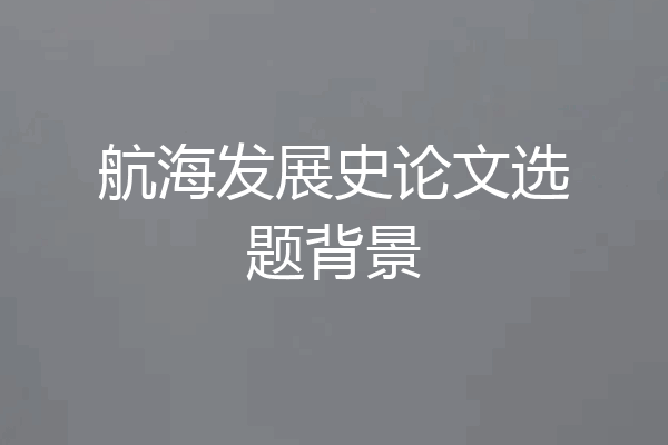 航海发展史论文选题背景
