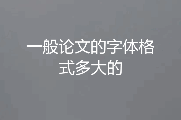 一般论文的字体格式多大的