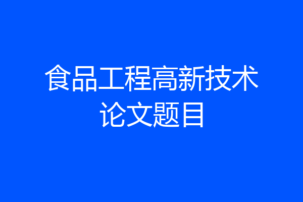 食品工程高新技术论文题目