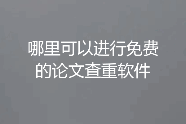 哪里可以进行免费的论文查重软件