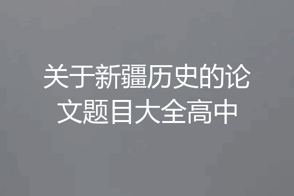 关于新疆历史的论文题目大全高中