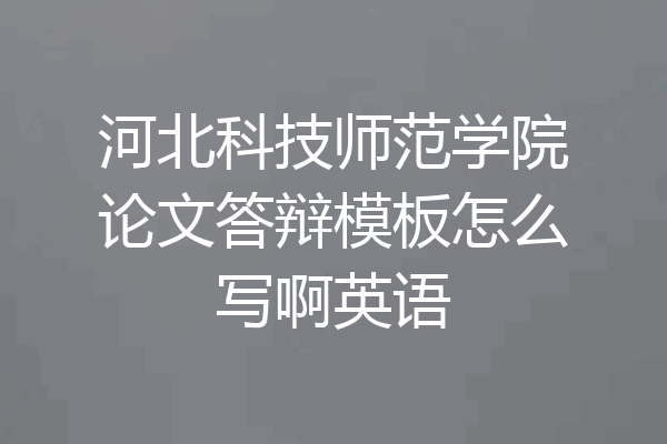 河北科技师范学院论文答辩模板怎么写啊英语