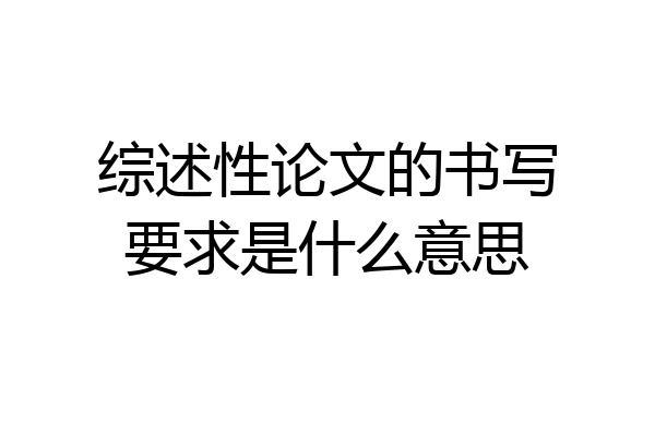 综述性论文的书写要求是什么意思