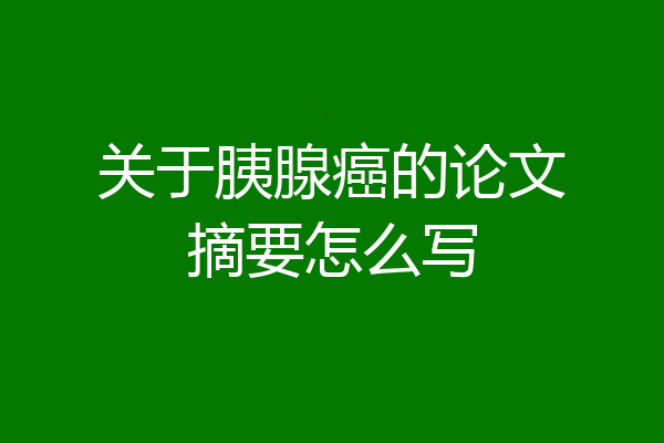 关于胰腺癌的论文摘要怎么写