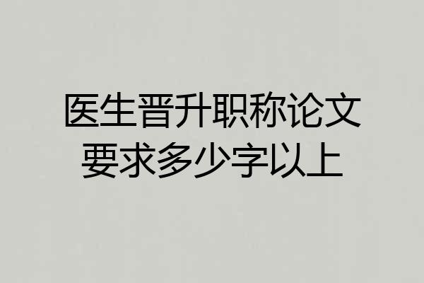 医生晋升职称论文要求多少字以上