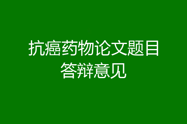 抗癌药物论文题目答辩意见