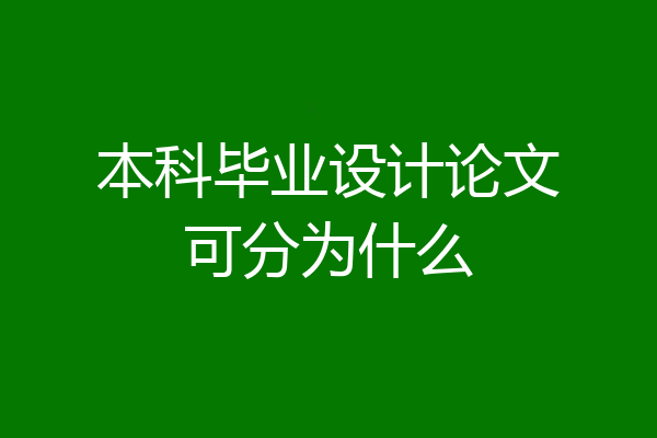 本科毕业设计论文可分为什么