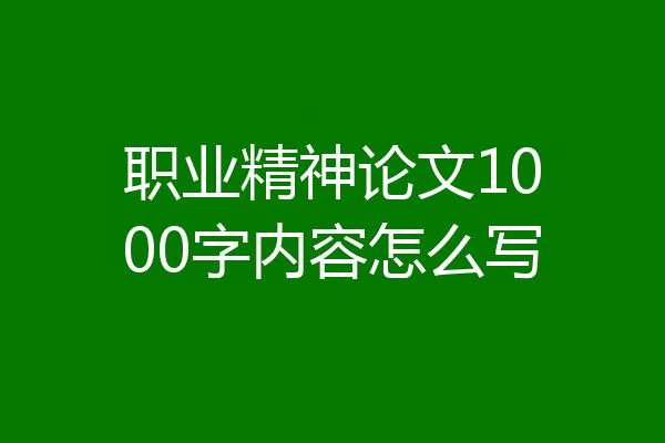 职业精神论文1000字内容怎么写