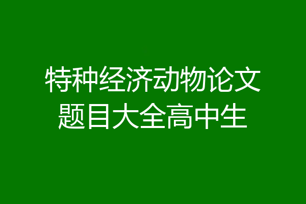 特种经济动物论文题目大全高中生