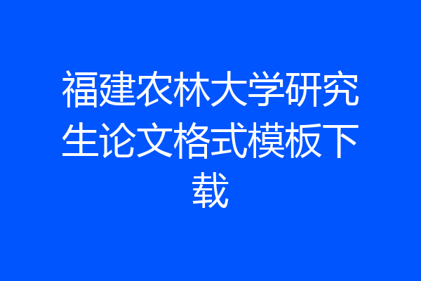 福建农林大学研究生论文格式模板下载