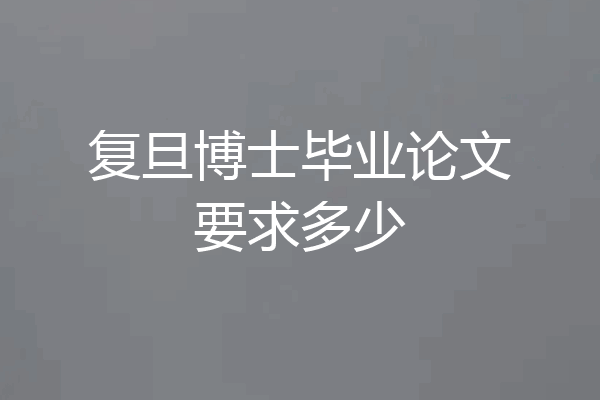 复旦博士毕业论文要求多少