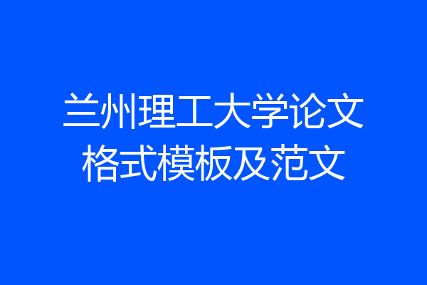 兰州理工大学论文格式模板及范文