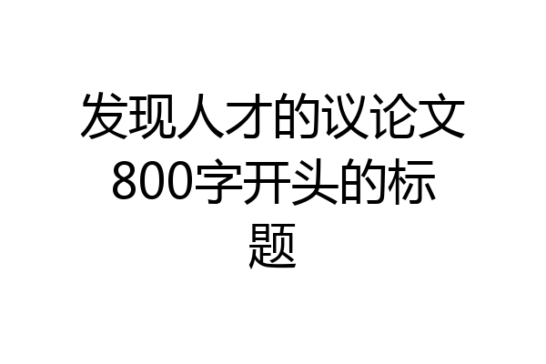 发现人才的议论文800字开头的标题