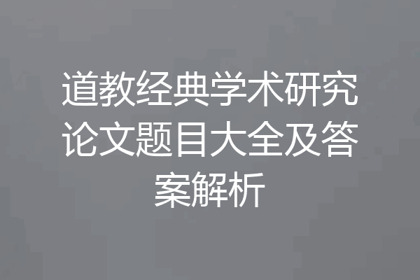 道教经典学术研究论文题目大全及答案解析