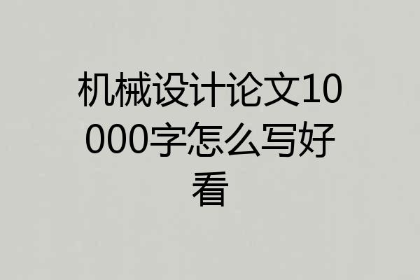 机械设计论文10000字怎么写好看