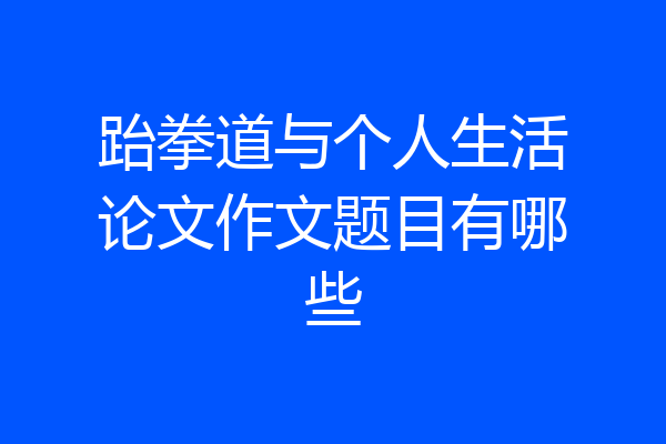 跆拳道与个人生活论文作文题目有哪些