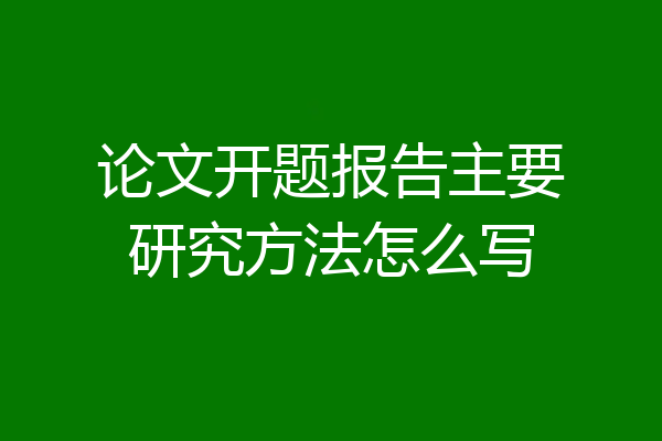 论文开题报告主要研究方法怎么写